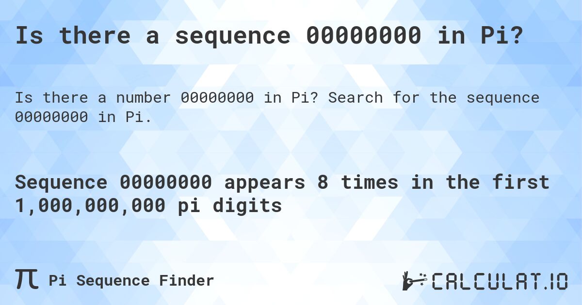 Is there a sequence 00000000 in Pi?. Search for the sequence 00000000 in Pi.