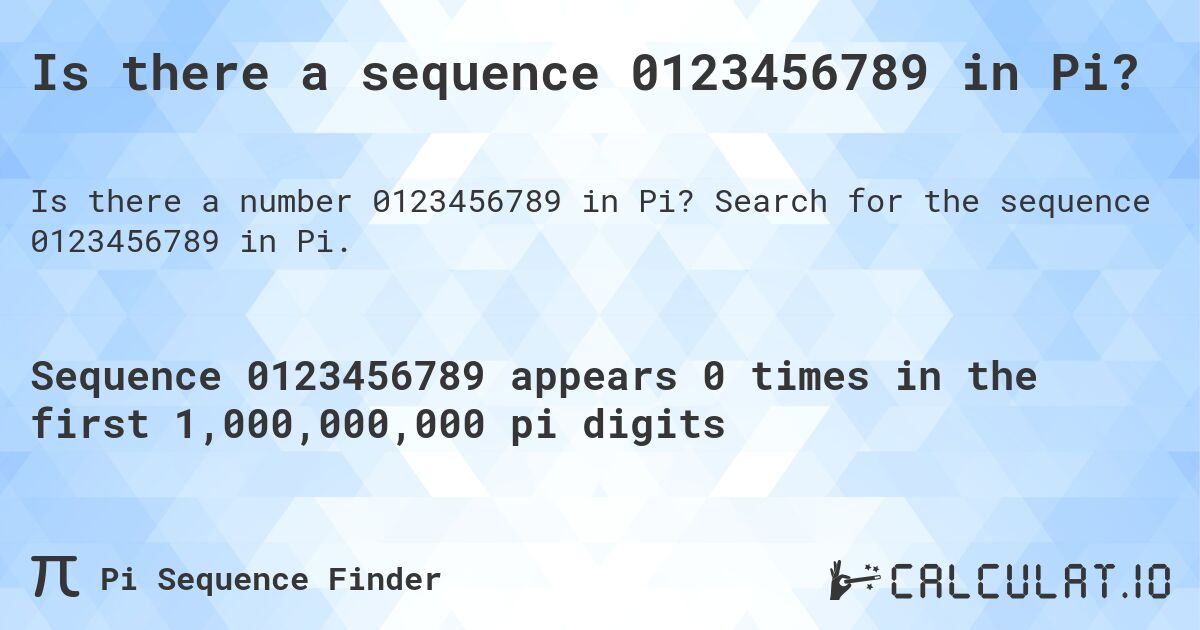 Is there a sequence 0123456789 in Pi?. Search for the sequence 0123456789 in Pi.