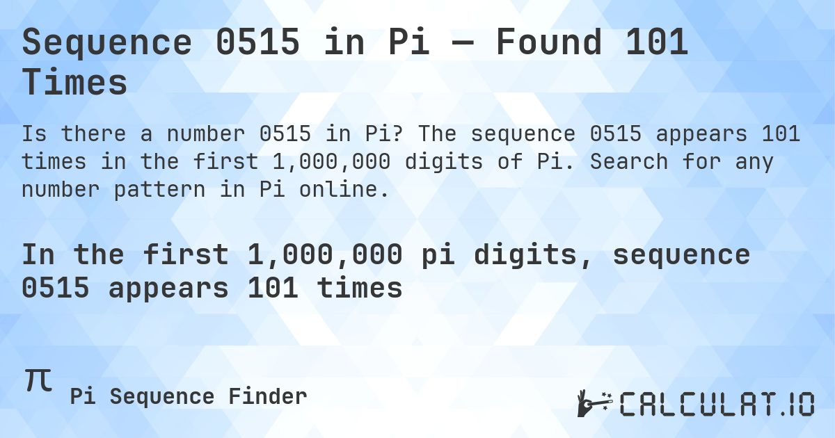 Sequence 0515 in Pi — Found 101 Times. The sequence 0515 appears 101 times in the first 1,000,000 digits of Pi. Search for any number pattern in Pi online.