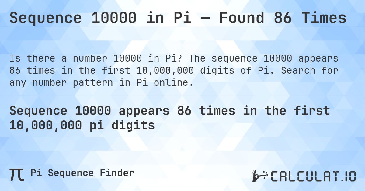 Sequence 10000 in Pi — Found 86 Times. The sequence 10000 appears 86 times in the first 10,000,000 digits of Pi. Search for any number pattern in Pi online.