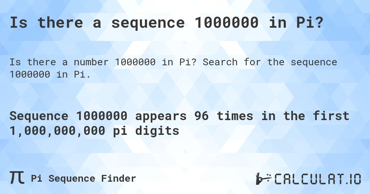 Is there a sequence 1000000 in Pi?. Search for the sequence 1000000 in Pi.