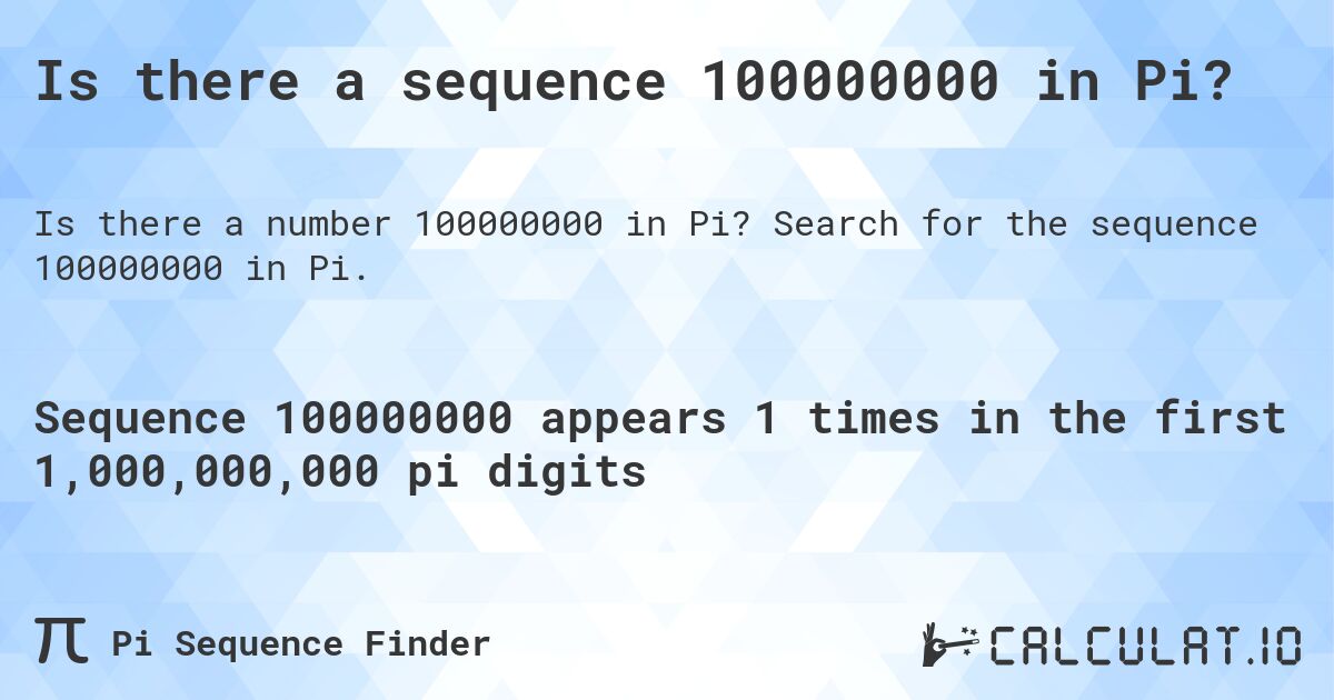 Is there a sequence 100000000 in Pi?. Search for the sequence 100000000 in Pi.