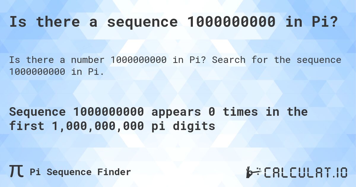 Is there a sequence 1000000000 in Pi?. Search for the sequence 1000000000 in Pi.