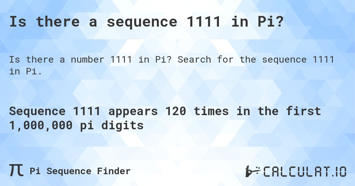 Is there a sequence 1111 in Pi?. Search for the sequence 1111 in Pi.