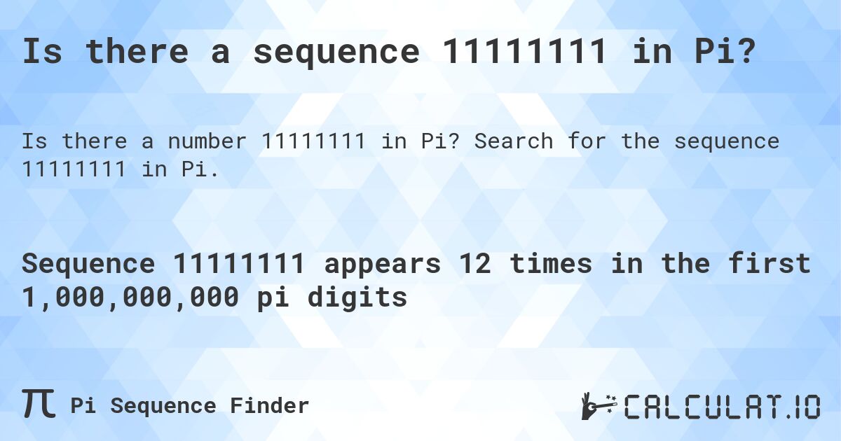 Is there a sequence 11111111 in Pi?. Search for the sequence 11111111 in Pi.