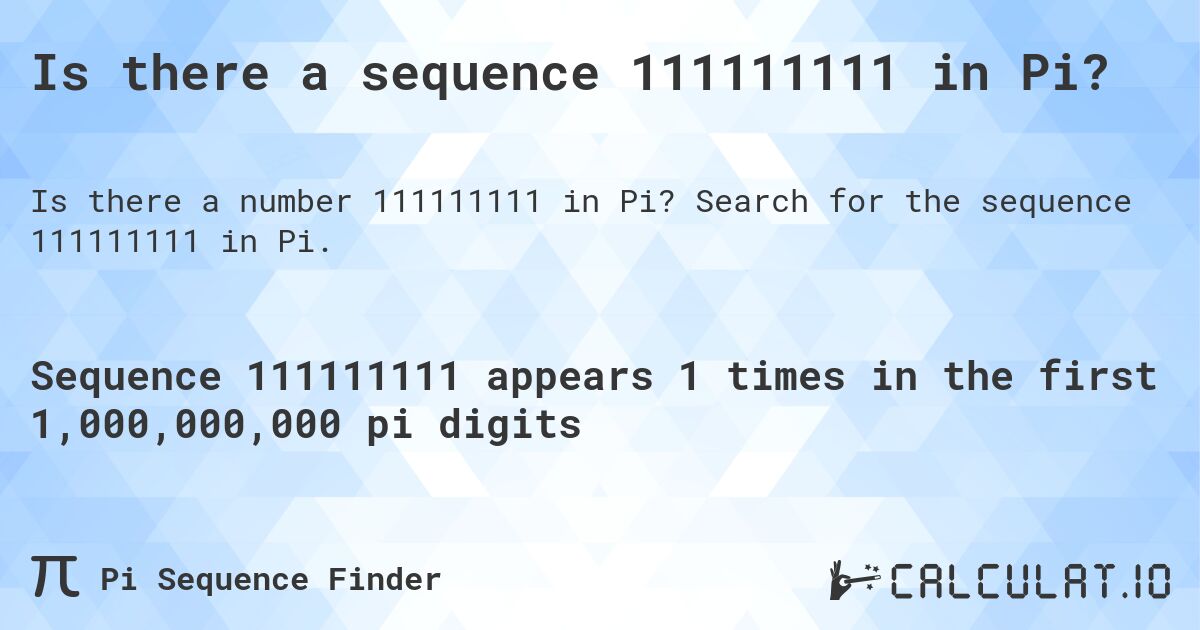 Is there a sequence 111111111 in Pi?. Search for the sequence 111111111 in Pi.