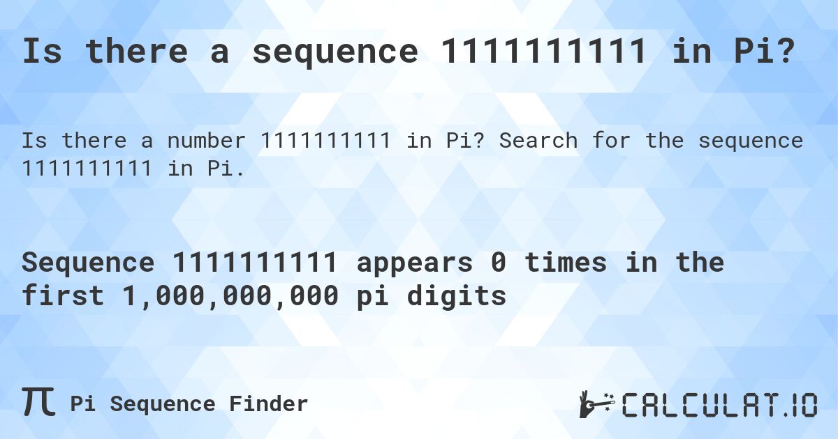 Is there a sequence 1111111111 in Pi?. Search for the sequence 1111111111 in Pi.