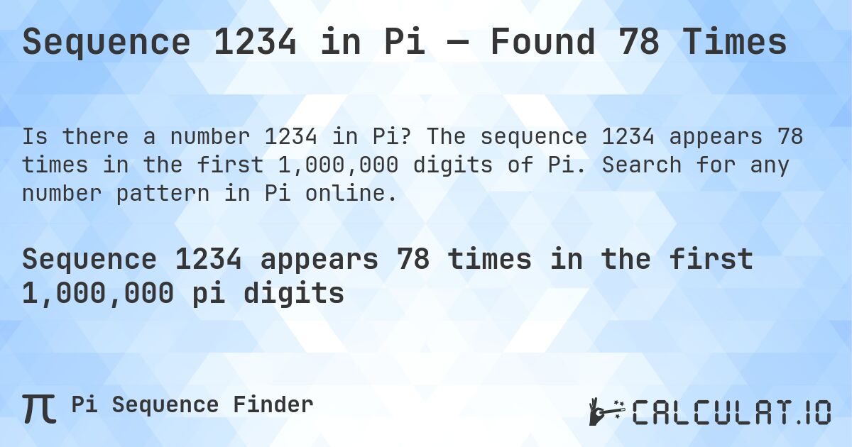 Sequence 1234 in Pi — Found 78 Times. The sequence 1234 appears 78 times in the first 1,000,000 digits of Pi. Search for any number pattern in Pi online.