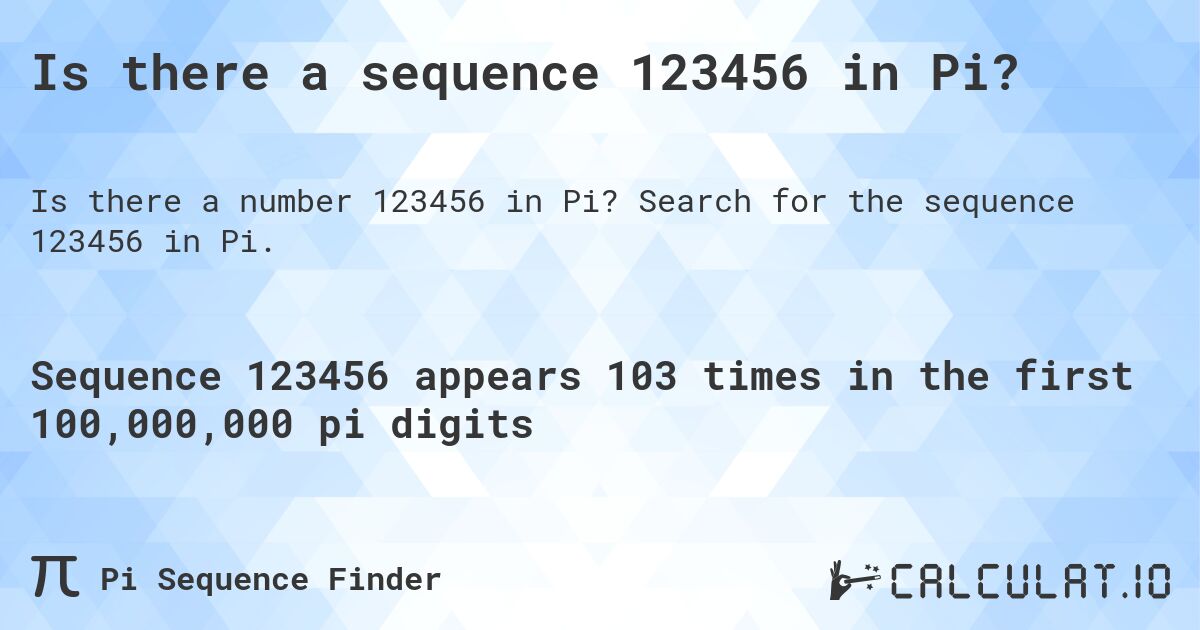 Is there a sequence 123456 in Pi?. Search for the sequence 123456 in Pi.