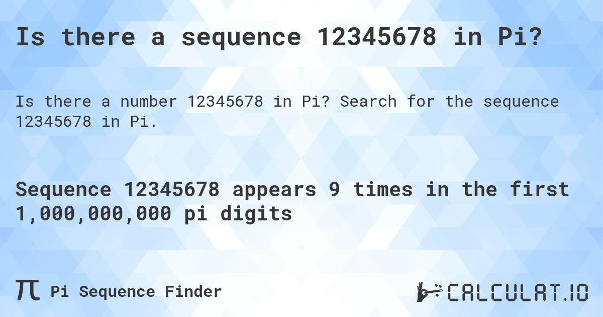 Is there a sequence 12345678 in Pi?. Search for the sequence 12345678 in Pi.