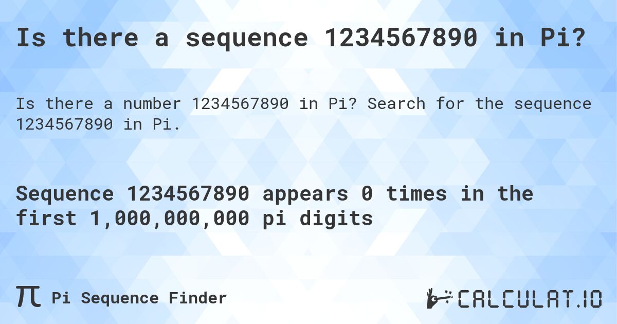 Is there a sequence 1234567890 in Pi?. Search for the sequence 1234567890 in Pi.