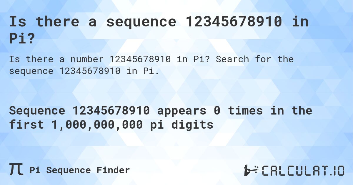 Is there a sequence 12345678910 in Pi?. Search for the sequence 12345678910 in Pi.