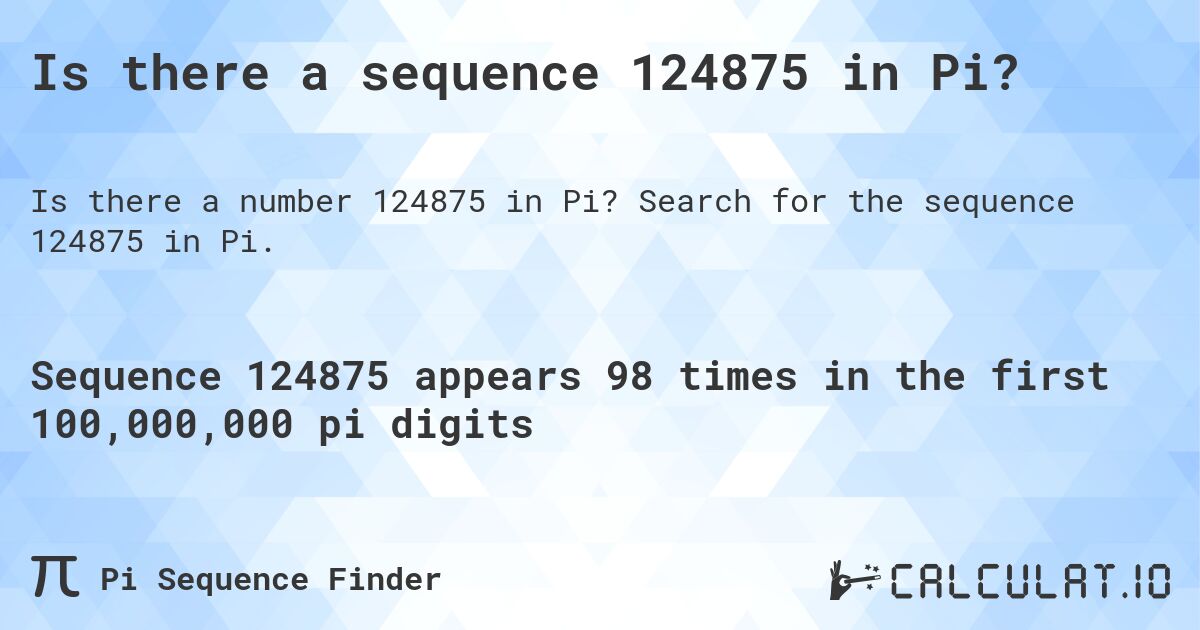Is there a sequence 124875 in Pi?. Search for the sequence 124875 in Pi.