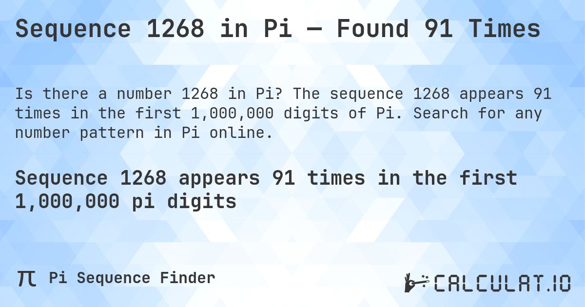 Sequence 1268 in Pi — Found 91 Times. The sequence 1268 appears 91 times in the first 1,000,000 digits of Pi. Search for any number pattern in Pi online.