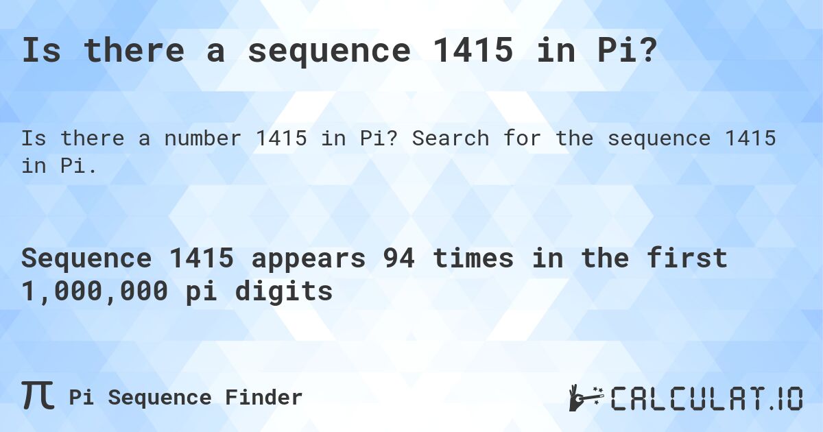 Is there a sequence 1415 in Pi?. Search for the sequence 1415 in Pi.