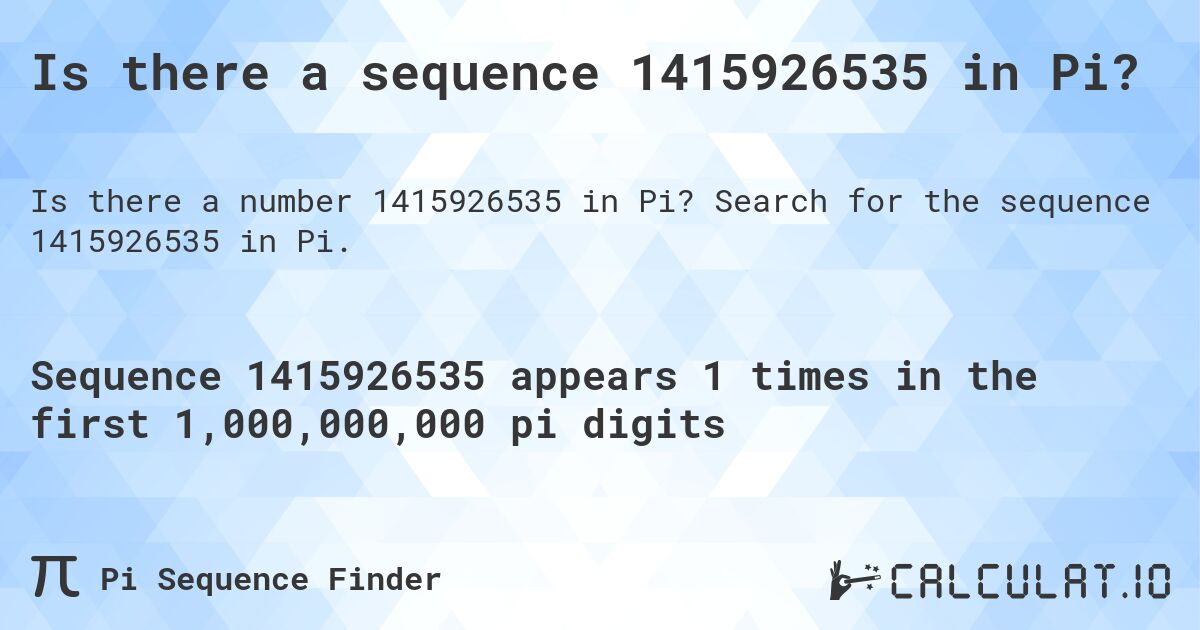 Is there a sequence 1415926535 in Pi?. Search for the sequence 1415926535 in Pi.