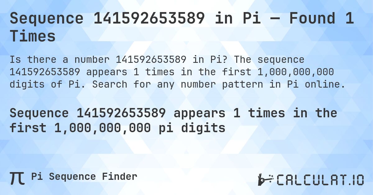 Sequence 141592653589 in Pi — Found 1 Times. The sequence 141592653589 appears 1 times in the first 1,000,000,000 digits of Pi. Search for any number pattern in Pi online.