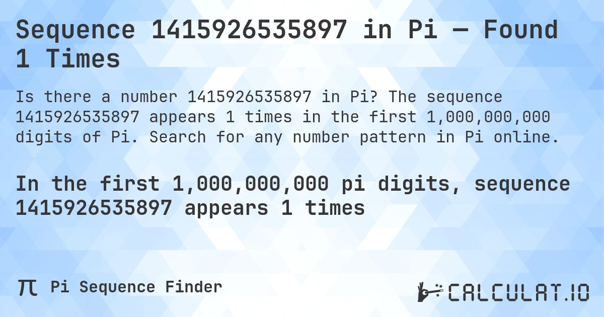 Sequence 1415926535897 in Pi — Found 1 Times. The sequence 1415926535897 appears 1 times in the first 1,000,000,000 digits of Pi. Search for any number pattern in Pi online.