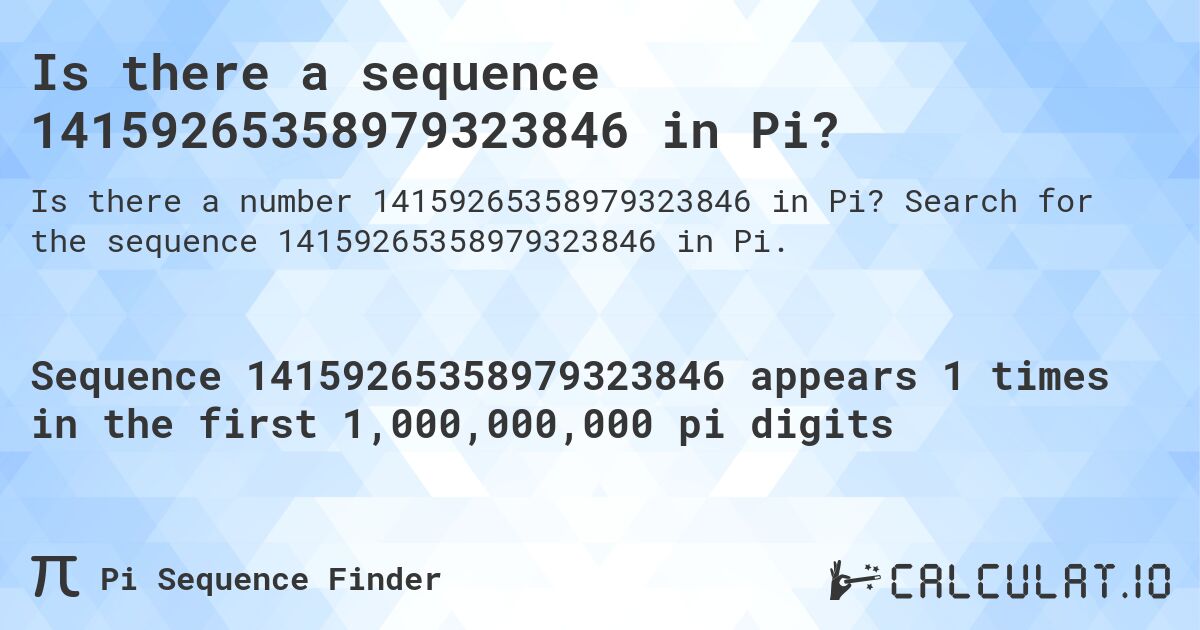 Is there a sequence 14159265358979323846 in Pi?. Search for the sequence 14159265358979323846 in Pi.