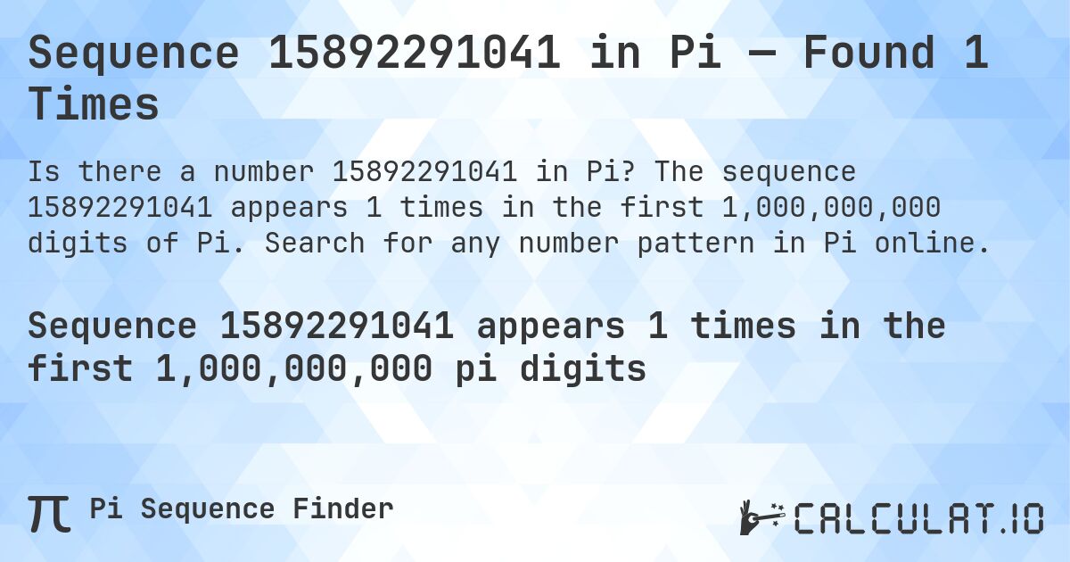 Sequence 15892291041 in Pi — Found 1 Times. The sequence 15892291041 appears 1 times in the first 1,000,000,000 digits of Pi. Search for any number pattern in Pi online.