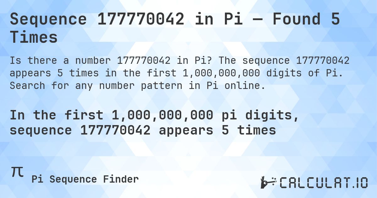Sequence 177770042 in Pi — Found 5 Times. The sequence 177770042 appears 5 times in the first 1,000,000,000 digits of Pi. Search for any number pattern in Pi online.