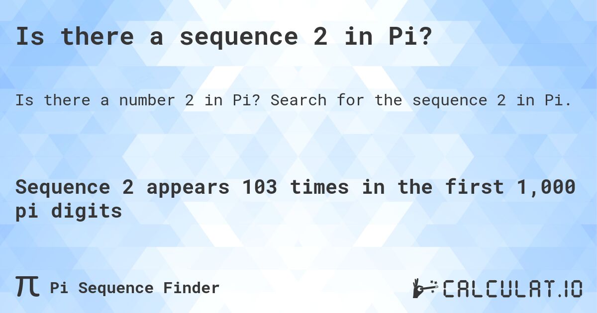 Is there a sequence 2 in Pi?. Search for the sequence 2 in Pi.