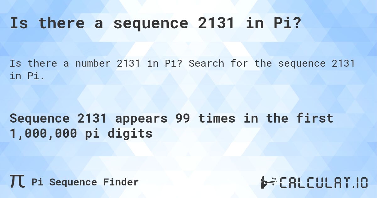 Is there a sequence 2131 in Pi?. Search for the sequence 2131 in Pi.