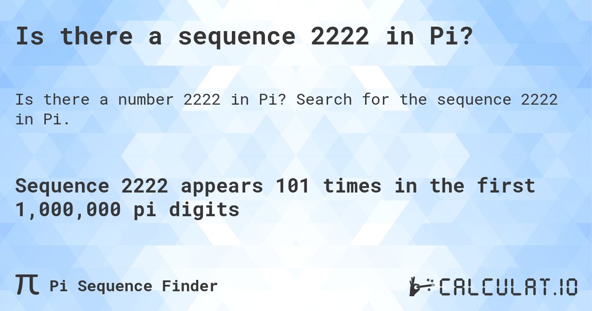 Is there a sequence 2222 in Pi?. Search for the sequence 2222 in Pi.
