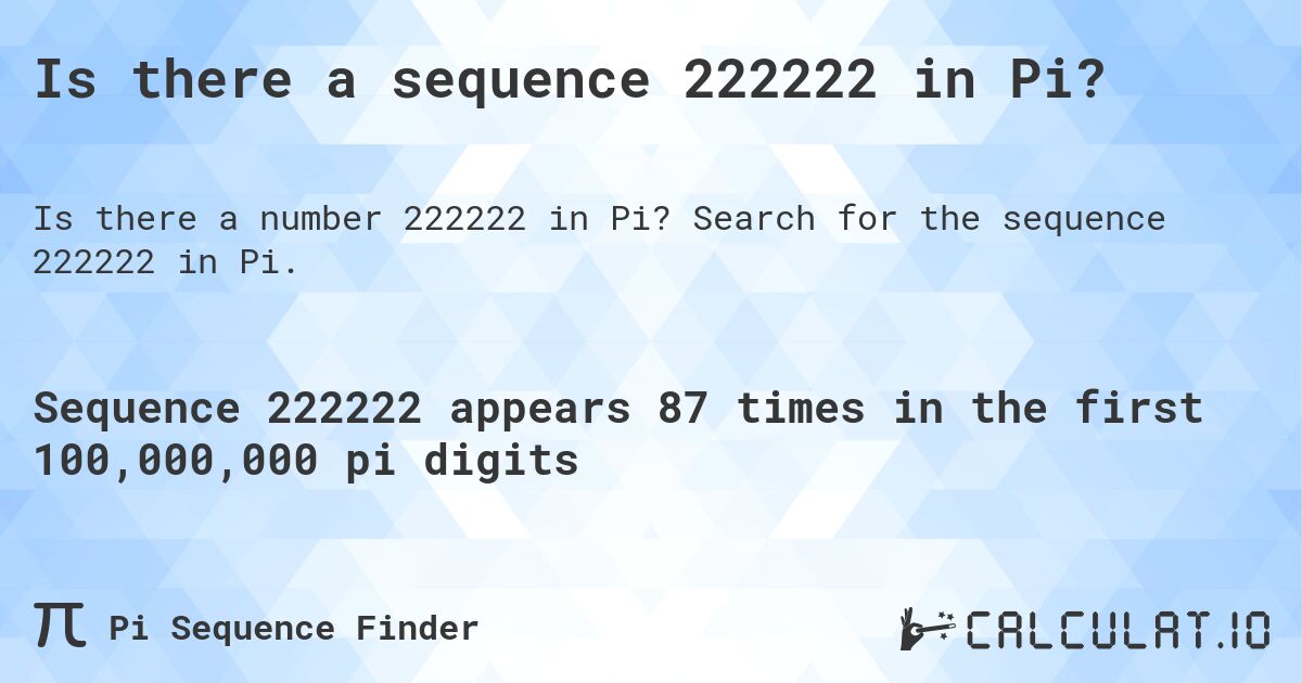 Is there a sequence 222222 in Pi?. Search for the sequence 222222 in Pi.