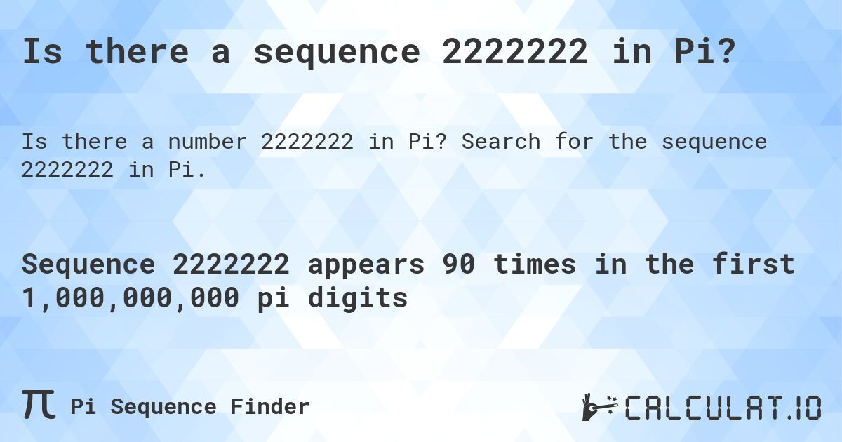 Is there a sequence 2222222 in Pi?. Search for the sequence 2222222 in Pi.