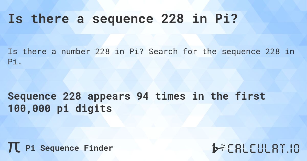 Is there a sequence 228 in Pi?. Search for the sequence 228 in Pi.