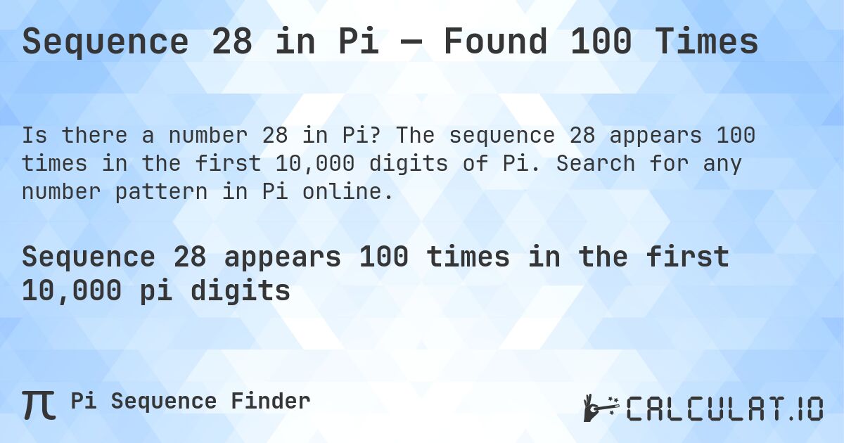 Sequence 28 in Pi — Found 100 Times. The sequence 28 appears 100 times in the first 10,000 digits of Pi. Search for any number pattern in Pi online.