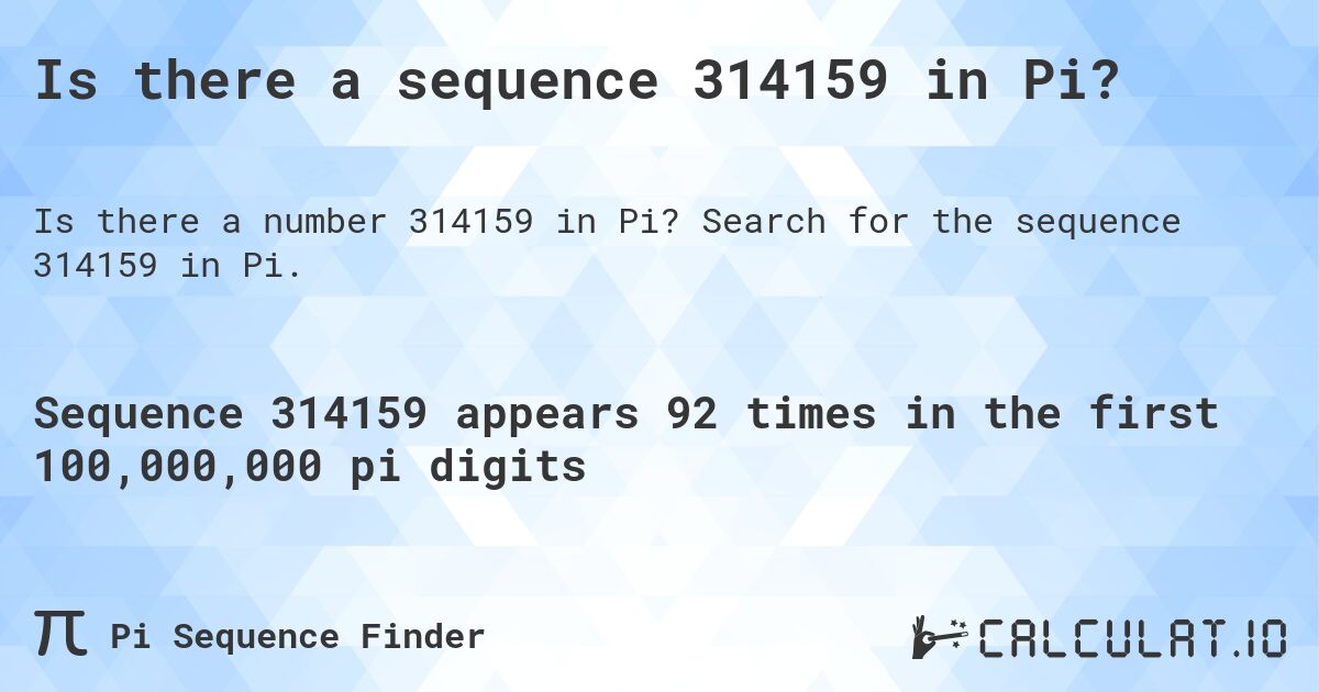 Is there a sequence 314159 in Pi?. Search for the sequence 314159 in Pi.