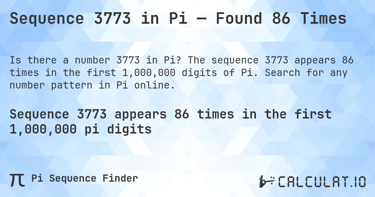Sequence 3773 in Pi — Found 86 Times. The sequence 3773 appears 86 times in the first 1,000,000 digits of Pi. Search for any number pattern in Pi online.