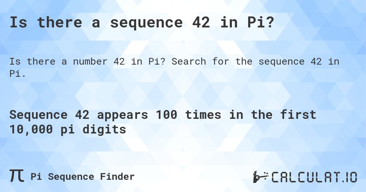 Is there a sequence 42 in Pi?. Search for the sequence 42 in Pi.