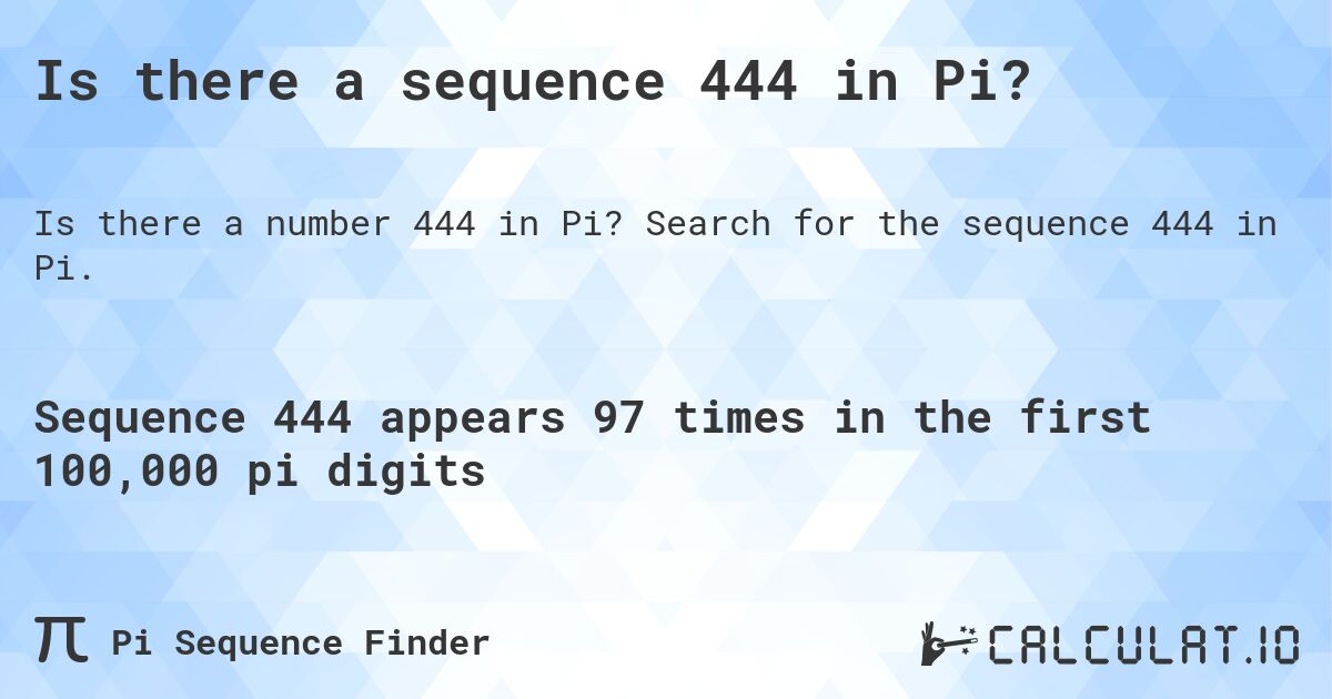Is there a sequence 444 in Pi?. Search for the sequence 444 in Pi.