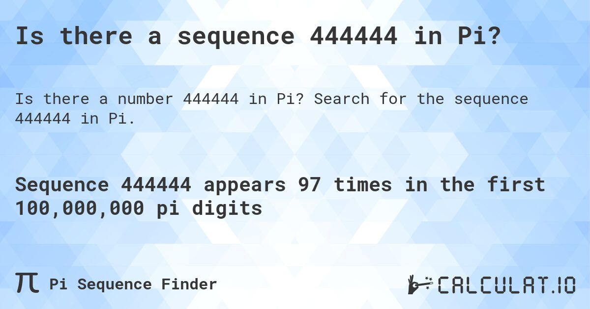Is there a sequence 444444 in Pi?. Search for the sequence 444444 in Pi.
