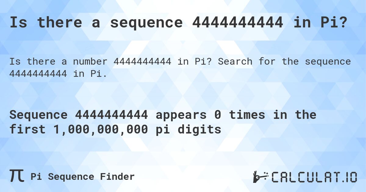 Is there a sequence 4444444444 in Pi?. Search for the sequence 4444444444 in Pi.