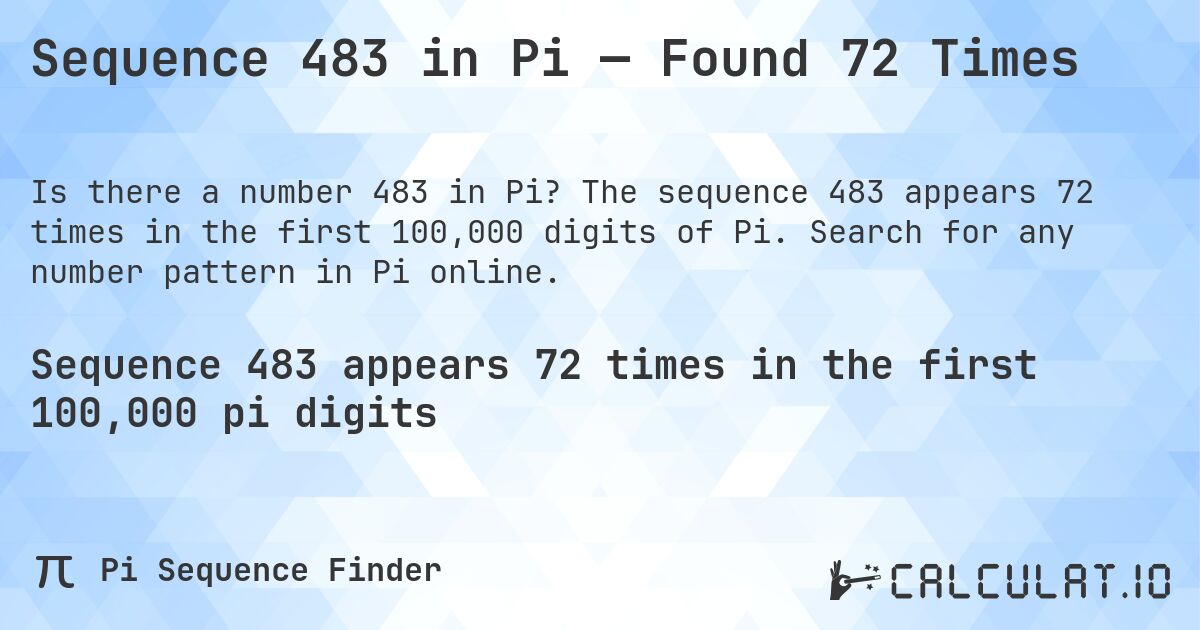 Sequence 483 in Pi — Found 72 Times. The sequence 483 appears 72 times in the first 100,000 digits of Pi. Search for any number pattern in Pi online.