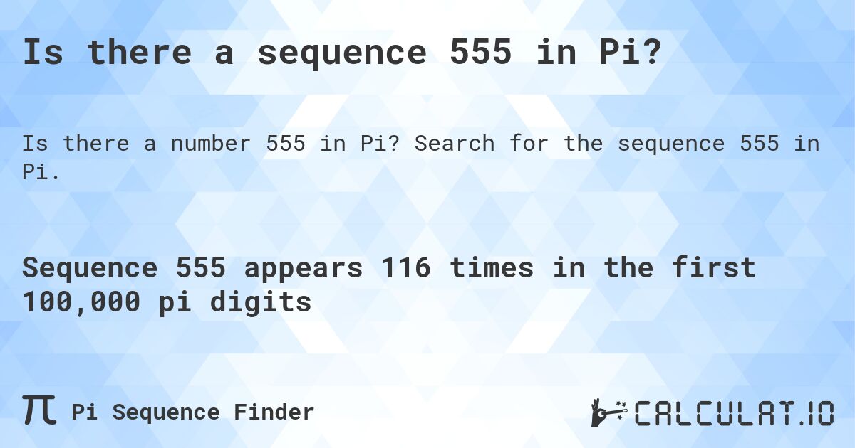 Is there a sequence 555 in Pi?. Search for the sequence 555 in Pi.
