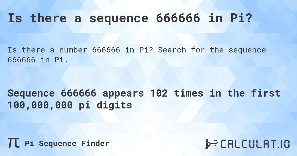 Is there a sequence 666666 in Pi?. Search for the sequence 666666 in Pi.
