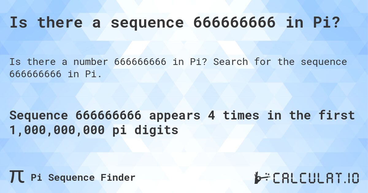 Is there a sequence 666666666 in Pi?. Search for the sequence 666666666 in Pi.