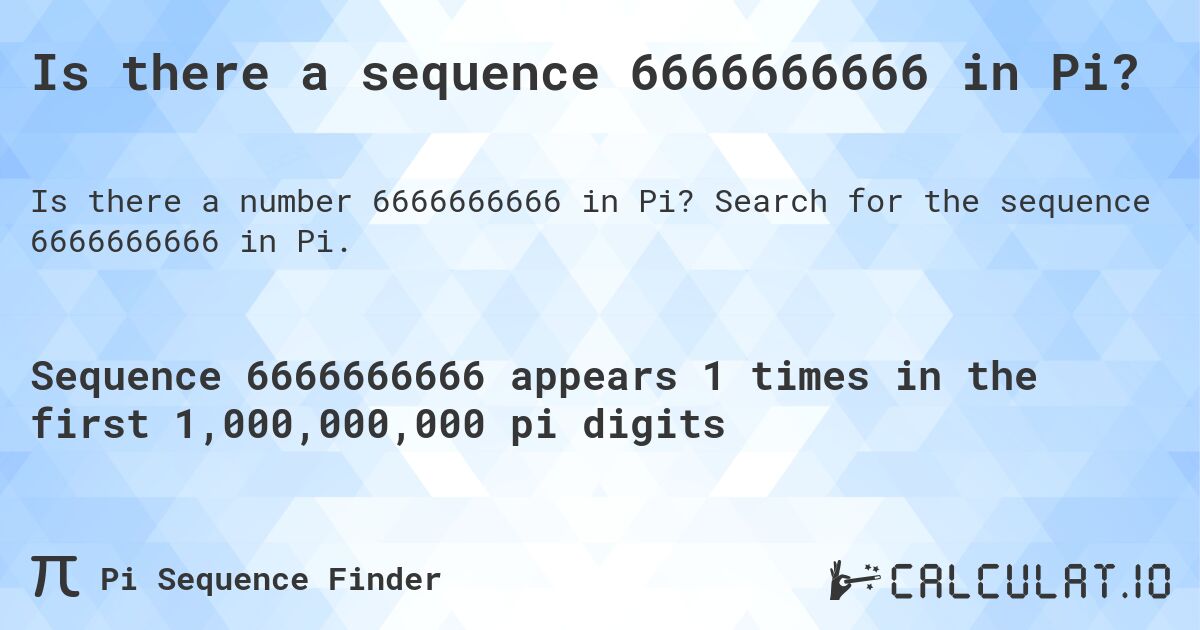 Is there a sequence 6666666666 in Pi?. Search for the sequence 6666666666 in Pi.