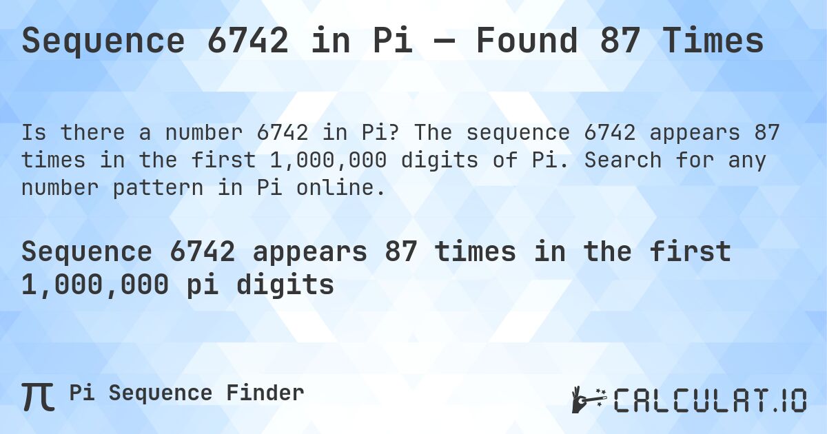 Sequence 6742 in Pi — Found 87 Times. The sequence 6742 appears 87 times in the first 1,000,000 digits of Pi. Search for any number pattern in Pi online.