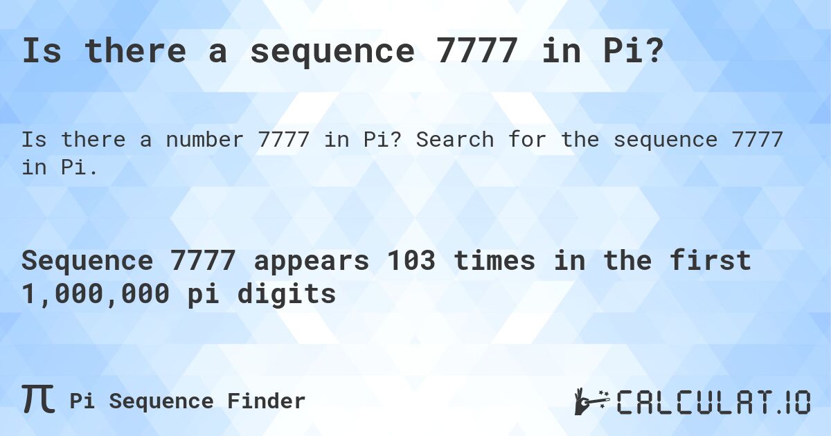 Is there a sequence 7777 in Pi?. Search for the sequence 7777 in Pi.