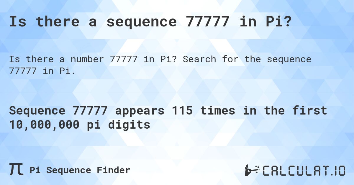 Is there a sequence 77777 in Pi?. Search for the sequence 77777 in Pi.