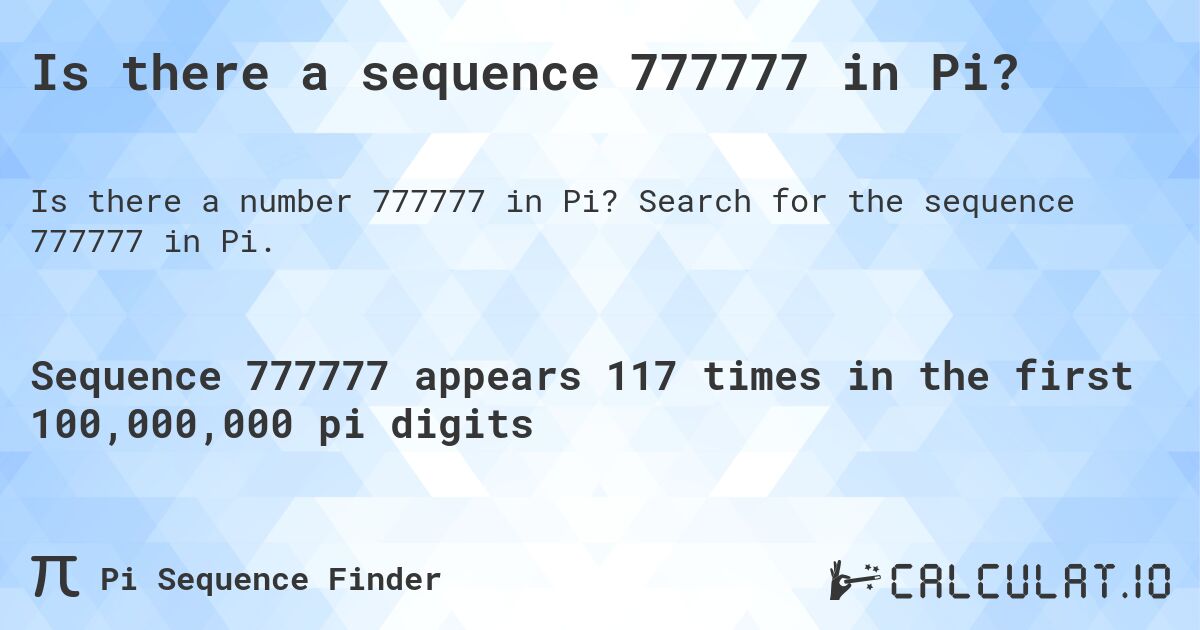 Is there a sequence 777777 in Pi?. Search for the sequence 777777 in Pi.