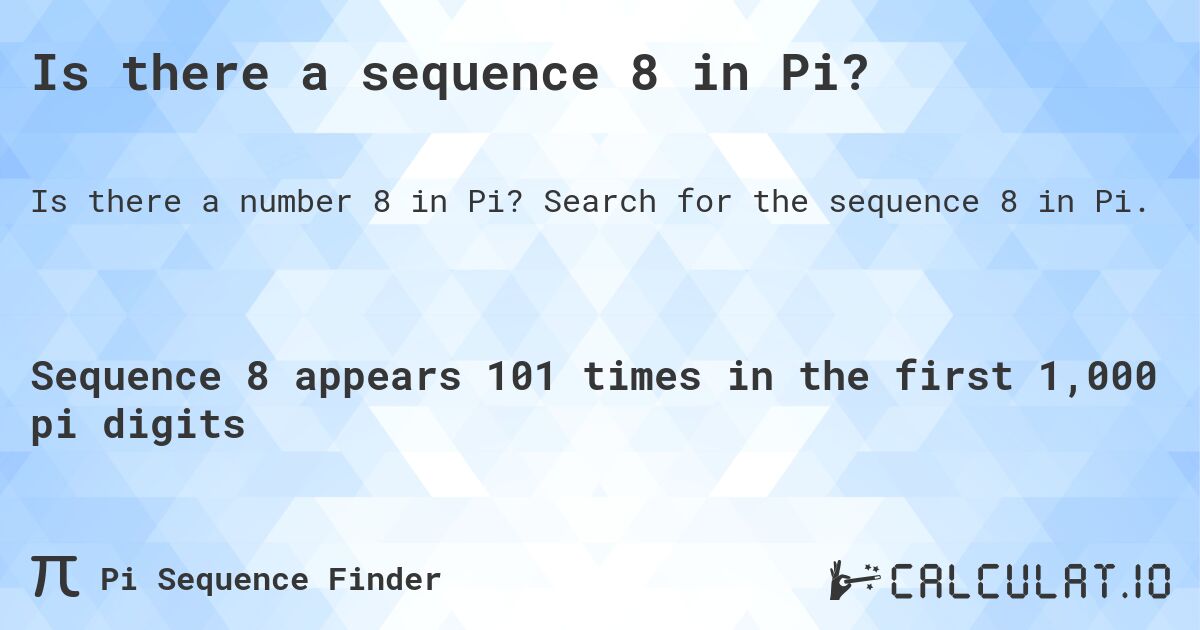 Is there a sequence 8 in Pi?. Search for the sequence 8 in Pi.