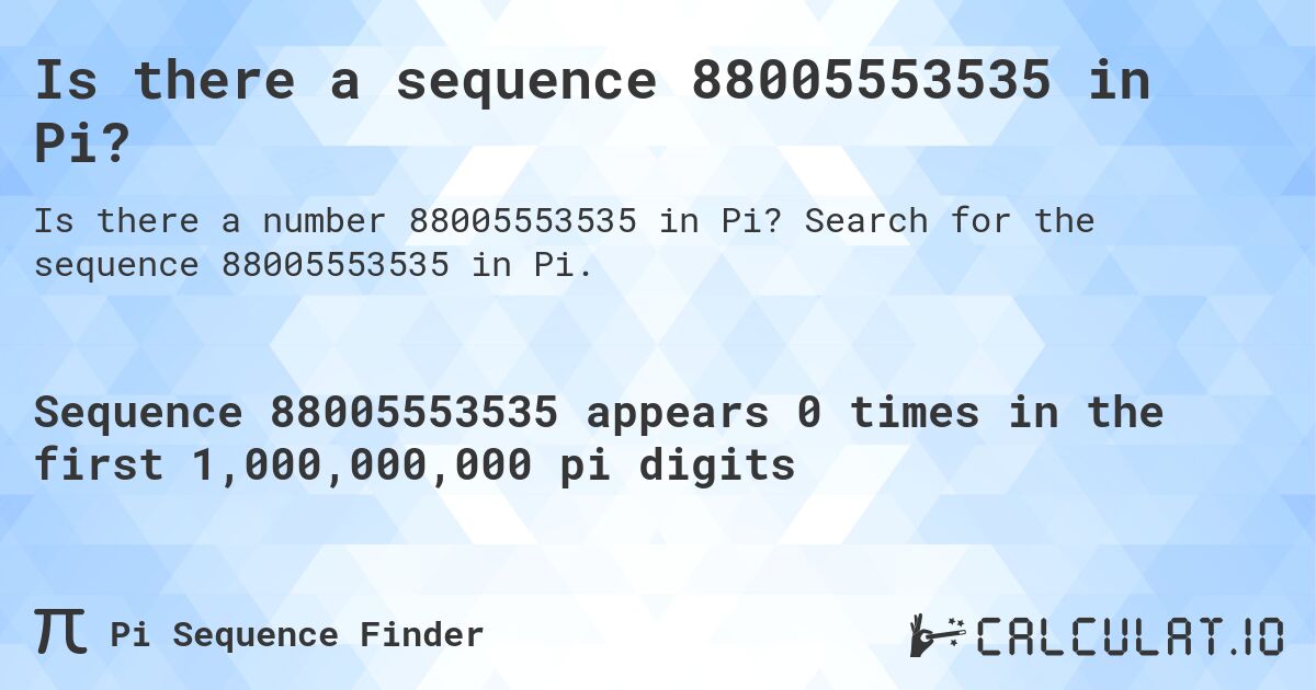 Is there a sequence 88005553535 in Pi?. Search for the sequence 88005553535 in Pi.