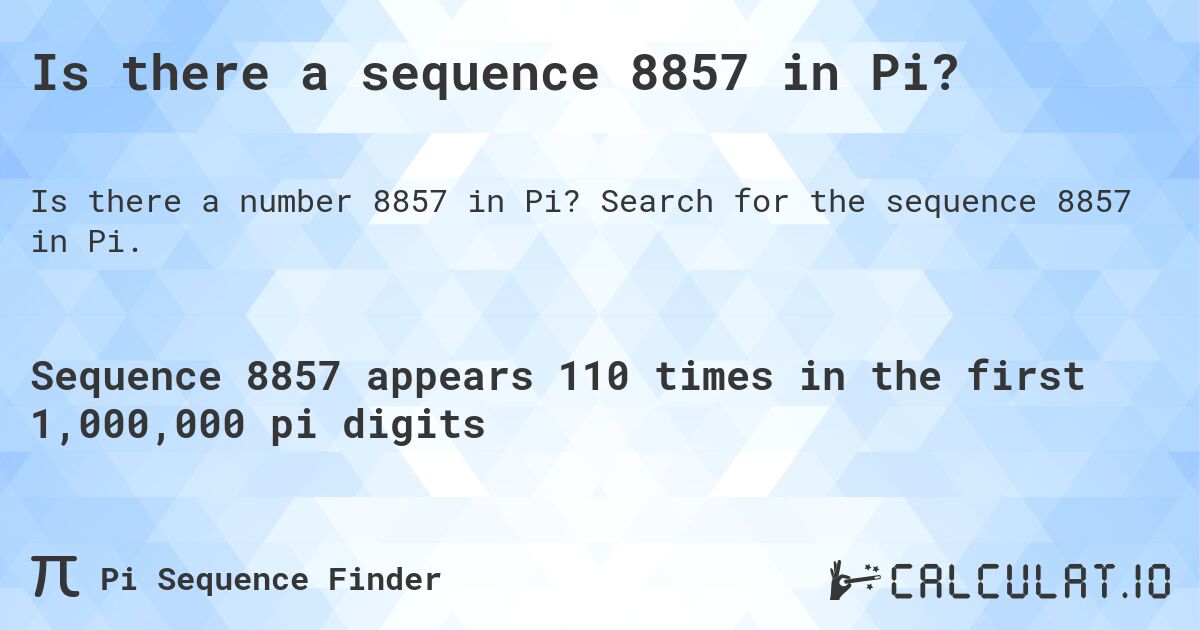 Is there a sequence 8857 in Pi?. Search for the sequence 8857 in Pi.